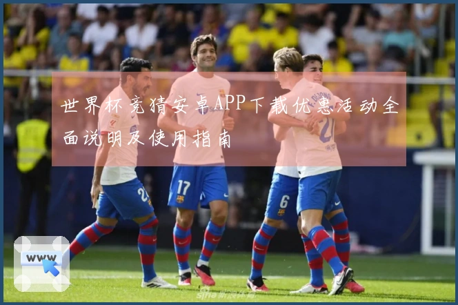 世界杯竞猜安卓APP下载优惠活动全面说明及使用指南