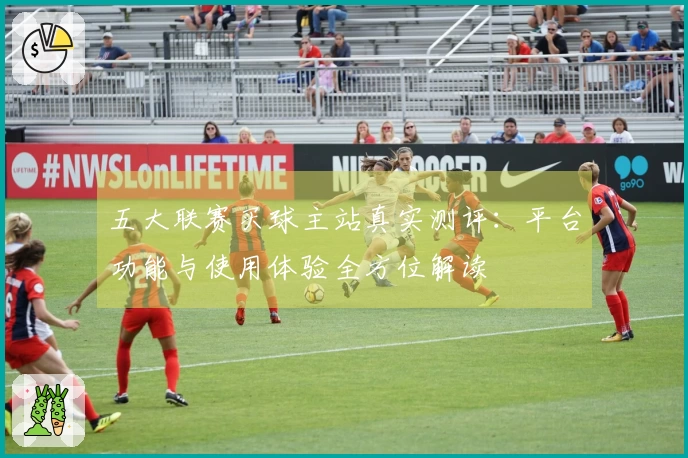 五大联赛买球主站真实测评：平台功能与使用体验全方位解读