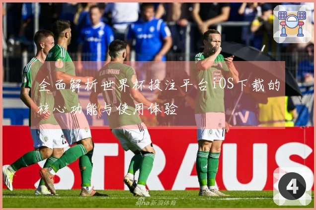 全面解析世界杯投注平台iOS下载的核心功能与使用体验